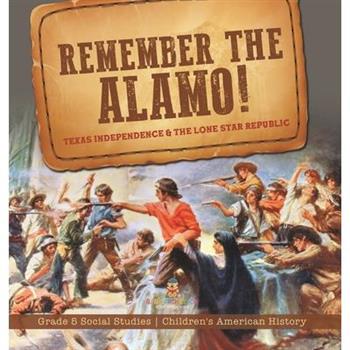 Remember the Alamo! Texas Independence & the Lone Star Republic Grade 5 Social Studies Children’s American History
