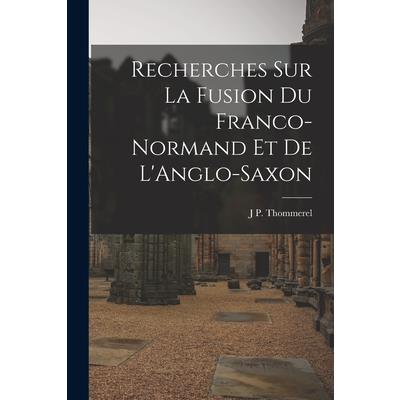 Recherches sur La Fusion du Franco-Normand et de L’Anglo-Saxon