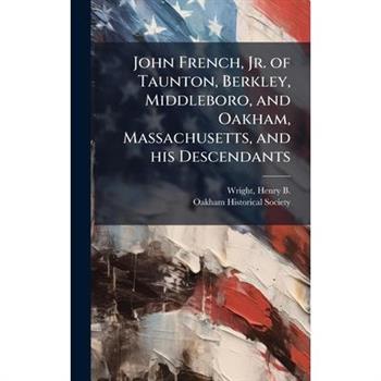 John French, Jr. of Taunton, Berkley, Middleboro, and Oakham, Massachusetts, and his Descendants