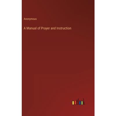 A Manual of Prayer and Instruction