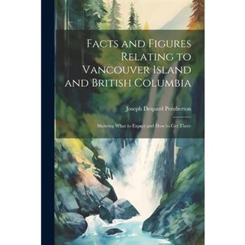 Facts and Figures Relating to Vancouver Island and British Columbia