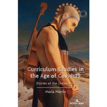 Curriculum Studies in the Age of Covid-19; Stories of the Unbearable