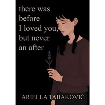 There Was Before I Loved You, But Never an After