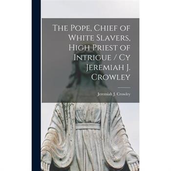 The Pope, Chief of White Slavers, High Priest of Intrigue / cy Jeremiah J. Crowley