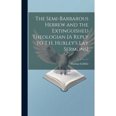 The Semi-Barbarous Hebrew and the Extinguished Theologian [A Reply to T.H. Huxley’s Lay Sermons]