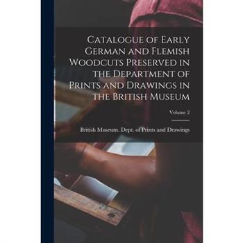 Catalogue of Early German and Flemish Woodcuts Preserved in the Department of Prints and Drawings in the British Museum; Volume 2