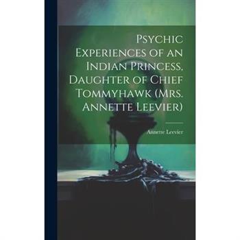 Psychic Experiences of an Indian Princess, Daughter of Chief Tommyhawk (Mrs. Annette Leevier)