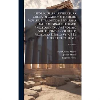 Istoria Della Letteratura Greca Di Carlo Ottofredo M?1/4ller. L'traduzione Italiana Dall' Originale Tedesco Preceduta Da Un Proemio Sulle Condizioni Dello Filologia E Sulla Vita E Le Opere Dell'autore