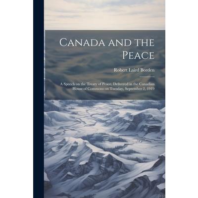 Canada and the Peace; a Speech on the Treaty of Peace, Delivered in the Canadian House of Commons on Tuesday, September 2, 1919