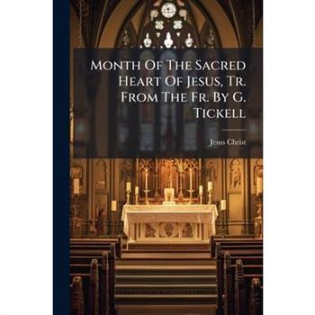 Month Of The Sacred Heart Of Jesus, Tr. From The Fr. By G. Tickell