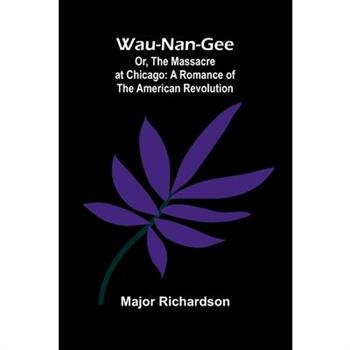Wau-Nan-Gee; Or, The Massacre At Chicago