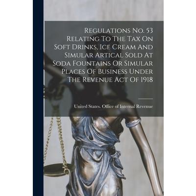 Regulations No. 53 Relating To The Tax On Soft Drinks, Ice Cream And Simular Artical Sold At Soda Fountains Or Simular Places Of Business Under The Revenue Act Of 1918