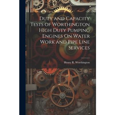 Duty and Capacity Tests of Worthington High Duty Pumping Engines On Water Work and Pipe Line Services