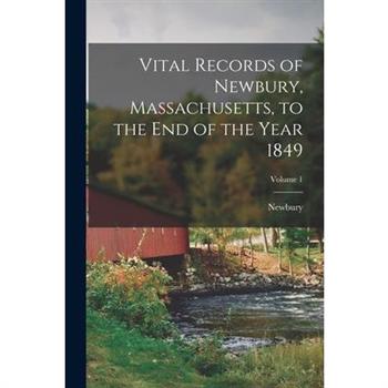 Vital Records of Newbury, Massachusetts, to the End of the Year 1849; Volume 1