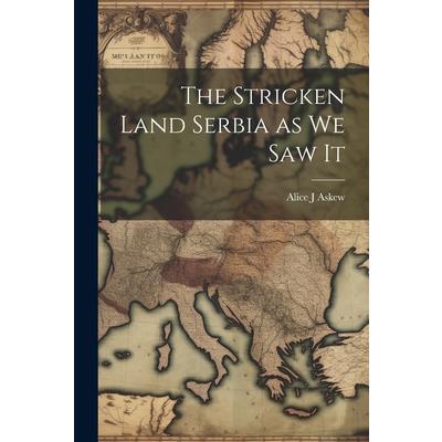 The Stricken Land Serbia as we Saw It