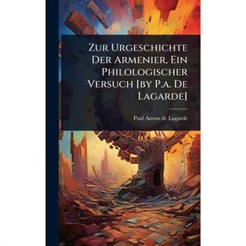Zur Urgeschichte Der Armenier, Ein Philologischer Versuch [by P.a. De Lagarde]