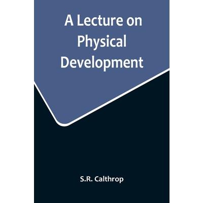 A Lecture on Physical Development, and its Relations to Mental and Spiritual Development, delivered before the American Institute of Instruction, at their Twenty-Ninth Annual Meeting, in Norwich, Conn