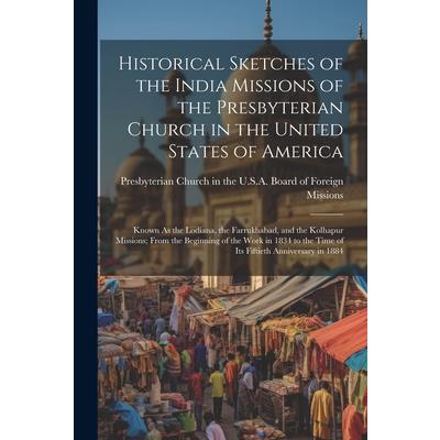 Historical Sketches of the India Missions of the Presbyterian Church in the United States of America