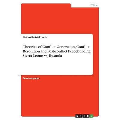 Theories of Conflict Generation, Conflict Resolution and Post-conflict Peacebuilding. Sierra Leone vs. Rwanda