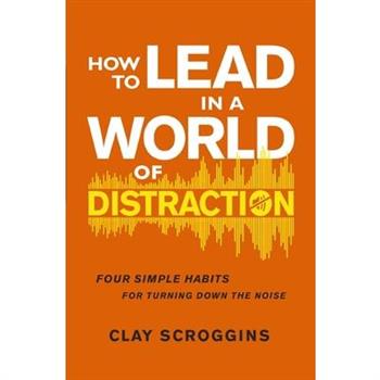 How to Lead in a World of Distraction