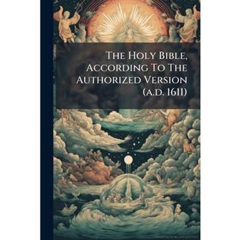 The Holy Bible, According To The Authorized Version (a.d. 1611)