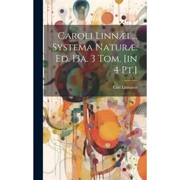 Caroli Linn疆i ... Systema Natur疆. Ed. 13a. 3 Tom. [in 4 Pt.]