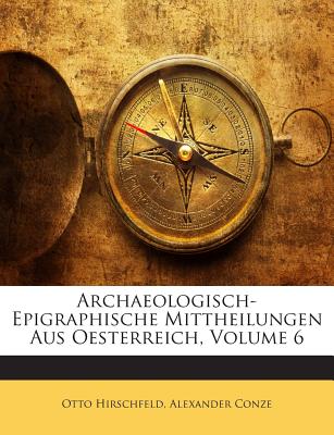 Archaeologisch-Epigraphische Mittheilungen Aus Oesterreich, Volume 6