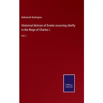 Historical Notices of Events occurring chiefly in the Reign of Charles I.