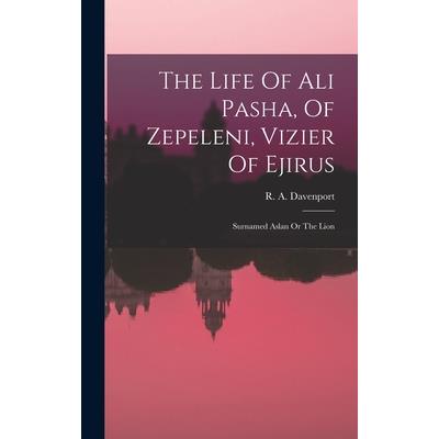 The Life Of Ali Pasha, Of Zepeleni, Vizier Of Ejirus