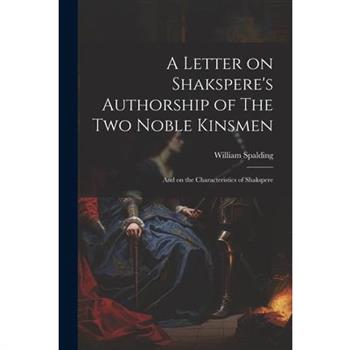 A Letter on Shakspere's Authorship of The Two Noble Kinsmen