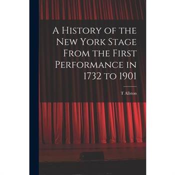 A History of the New York Stage From the First Performance in 1732 to 1901