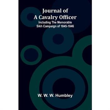 Journal Of A Cavalry Officer; Including The Memorable Sikh Campaign Of 1845-1846