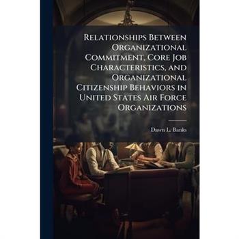 Relationships Between Organizational Commitment, Core Job Characteristics, and Organizational Citizenship Behaviors in United States Air Force Organizations