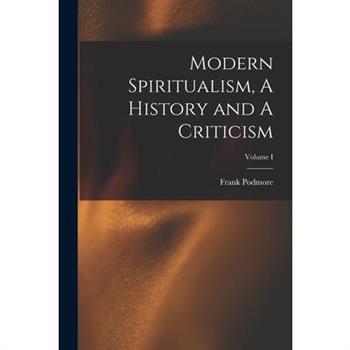 Modern Spiritualism, A History and A Criticism; Volume I
