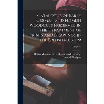 Catalogue of Early German and Flemish Woodcuts Preserved in the Department of Prints and Drawings in the British Museum; Volume 1