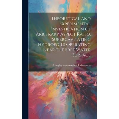 Theoretical and Experimental Investigation of Arbitrary Aspect Ratio, Supercavitating Hydrofoils Operating Near the Free Water Surface Theoretical and Experimental Investigation of Arbitrary Aspect Ratio, Supercavitating Hydrofoils Operating Near the Free Water Surface