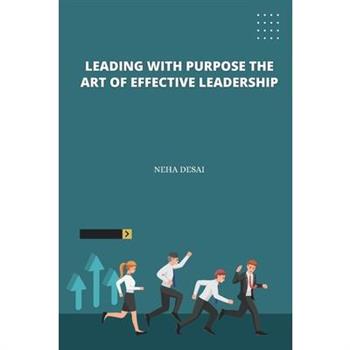 Leading with Purpose the Art of Effective Leadership
