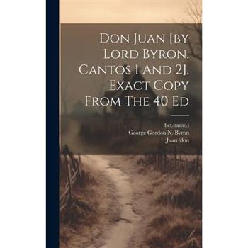 Don Juan [by Lord Byron. Cantos 1 And 2]. Exact Copy From The 40 Ed