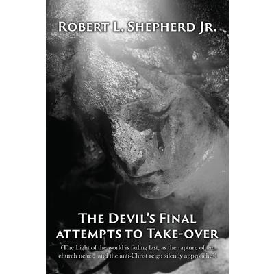 The Devil’s Final Attempt to Take Over The Light of the World Is Fading Fast, As the Rapture of the Church Nears, and the Anti-Christ Reign Silently Approaches