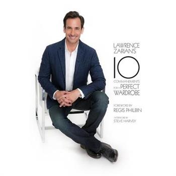 Lawrence Zarian’s 10 Commandments for a Perfect Wardrobe