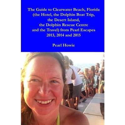 The Guide to Clearwater Beach, Florida (the Hotel, the Dolphin Boat Trip, the Desert Island, the Dolphin Rescue Centre and the Travel) from Pearl Escapes 2013, 2014 and 2015