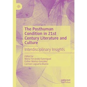 The Posthuman Condition in 21st Century Literature and Culture