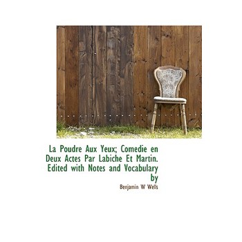 La Poudre Aux Yeux; Com Die En Deux Actes Par Labiche Et Martin. Edited with Notes and Vocabulary by