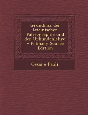 Grundriss Der Lateinischen Palaeographie Und Der Urkundenlehre. - Primary Source Edition