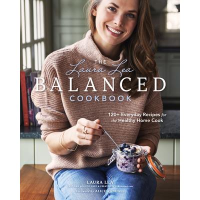 The Laura Lea Balanced CookbookTheLaura Lea Balanced Cookbook120＋ Everyday Recipes for the