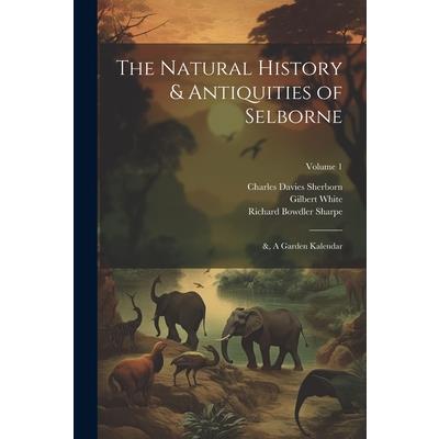 The Natural History & Antiquities of Selborne; &, A Garden Kalendar; Volume 1