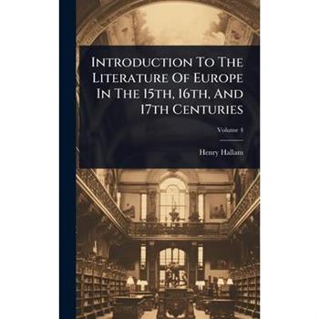 Introduction To The Literature Of Europe In The 15th, 16th, And 17th Centuries