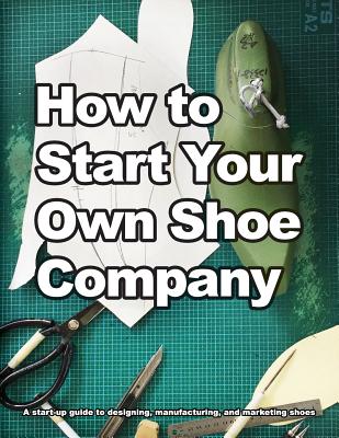 How to Start Your Own Shoe Company How to Start Your Own Shoe Company