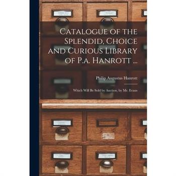 Catalogue of the Splendid, Choice and Curious Library of P.a. Hanrott ...