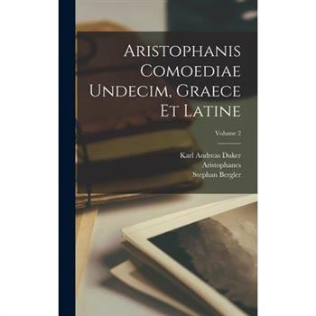 Aristophanis Comoediae Undecim, Graece Et Latine; Volume 2